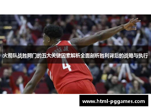 火箭队战胜阿门的五大关键因素解析全面剖析胜利背后的战略与执行